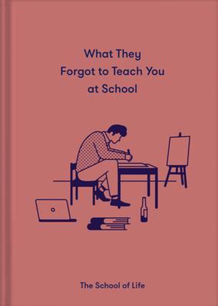 What They Forgot To Teach You At School: Essential Emotional Lessons Needed To Thrive by The School of Life te koop op hetbookcafe.nl