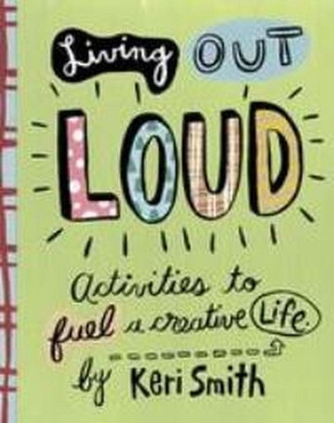 Living Out Loud: Activities To Fuel A Creative Life by Keri Smith te koop op hetbookcafe.nl